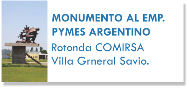 MONUMENTO AL EMP. PYMES ARGENTINO Rotonda COMIRSA Villa Grneral Savio.